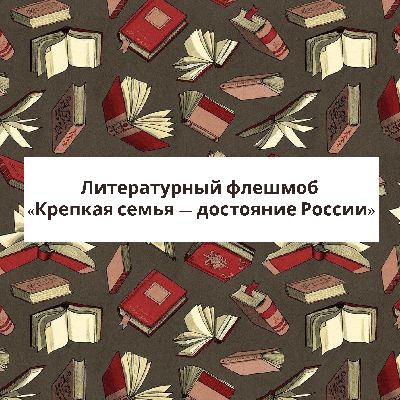 Литературный флешмоб «Крепкая семья — достояние России»